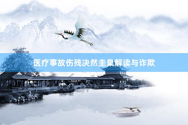 医疗事故伤残决然圭臬解读与诈欺